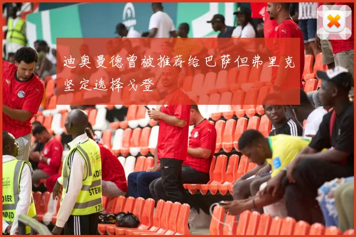 迪奥曼德曾被推荐给巴萨但弗里克坚定选择戈登