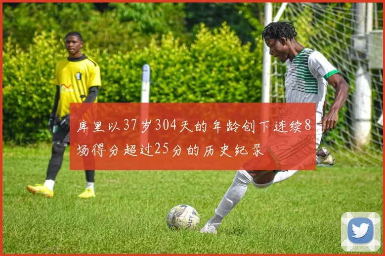 库里以37岁304天的年龄创下连续8场得分超过25分的历史纪录