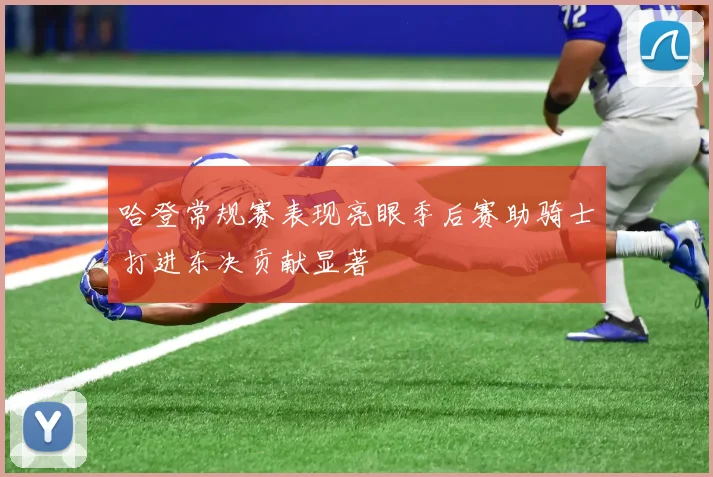 哈登常规赛表现亮眼季后赛助骑士打进东决贡献显著